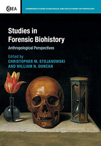 Studies in Forensic Biohistory: Anthropological Perspectives (Cambridge Studies in Biological and Evolutionary Anthropology, Series Number 75) Studies in Forensic Biohistory: Anthropological Perspectives (Cambridge Studies in Biological and Evolutionary Anthropology, Series Number 75)