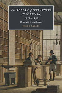 European Literatures in Britain, 18151832: Romantic Translations (Cambridge Studies in Romanticism, Series Number 123) European Literatures in Britain, 18151832: Romantic Translations (Cambridge Studies in Romanticism, Series Number 123)