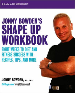 Jonny Bowden's Shape Up Workbook: Eight Weeks to Diet and Fitness Success with Recipes, Tips, and More