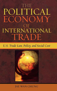Political Economy of International Trade: U.S. Trade Laws, Policy, and Social Cost