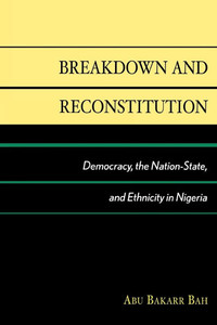 Breakdown and Reconstitution: Democracy, The Nation-State, and Ethnicity in Nigeria