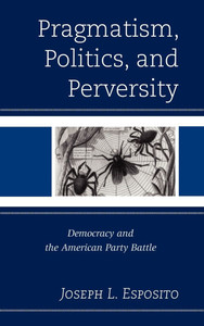 Pragmatism, Politics, and Perversity: Democracy and the American Party Battle