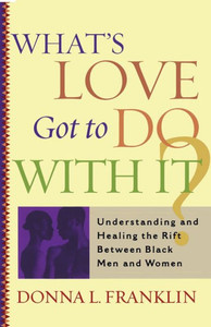 What's Love Got to Do with It?: Understanding and Healing the Rift Between Black Men and Women