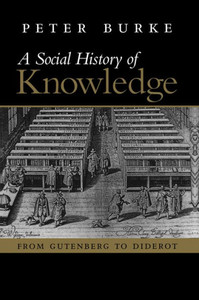 A Social History of Knowledge: From Gutenberg to Diderot, Based on the First Series of Vonhoff Lectures Given at the University of Groningen (Nether