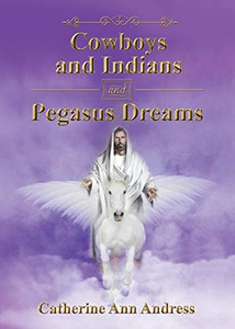 Cowboys and Indians and Pegasus Dreams Cowboys and Indians and Pegasus Dreams
