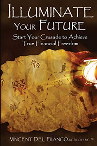 Illuminate Your Future: Start Your Crusade to Achieve True Financial Freedom Illuminate Your Future: Start Your Crusade to Achieve True Financial Freedom