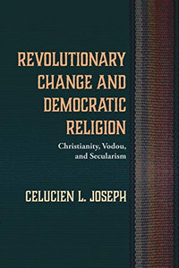 Revolutionary Change and Democratic Religion: Christianity, Vodou, and Secularism Revolutionary Change and Democratic Religion: Christianity, Vodou, and Secularism