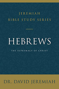 Hebrews: The Supremacy of Christ (Jeremiah Bible Study Series) Hebrews: The Supremacy of Christ (Jeremiah Bible Study Series)