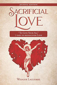Sacrificial Love: "To Give Your All" 7 days to rediscover Love