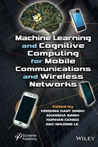 Machine Learning and Cognitive Computing for Mobile Communications and Wireless Networks Machine Learning and Cognitive Computing for Mobile Communications and Wireless Networks