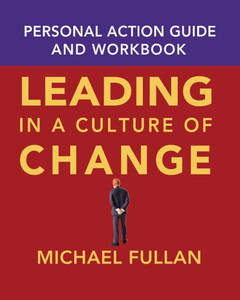 Leading in a Culture of Change: Personal Action Guide and Workbook