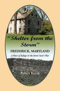 ""Shelter From the Storm"": Frederick, Maryland, A Place of Refuge in the Seven Year's War