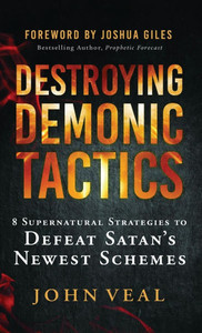 Destroying Demonic Tactics: 8 Supernatural Strategies to Defeat Satan's Newest Schemes