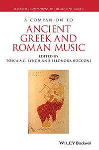 A Companion to Ancient Greek and Roman Music (Blackwell Companions to the Ancient World) A Companion to Ancient Greek and Roman Music (Blackwell Companions to the Ancient World)