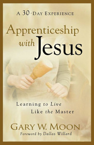 Apprenticeship with Jesus: Learning to Live Like the Master
