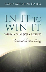 In It to Win It: Winning in Every Round, Victorious Christian Living In It to Win It: Winning in Every Round, Victorious Christian Living