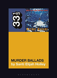 Nick Cave and the Bad Seeds' Murder Ballads (33 1/3, 151)