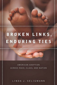 Broken Links, Enduring Ties: American Adoption Across Race, Class, and Nation