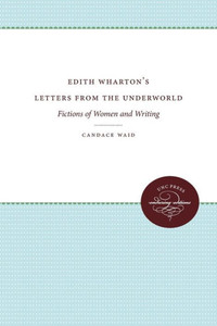 Edith Wharton's Letters from the Underworld: Fictions of Women and Writing