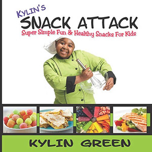 Kylin's Snack Attack: Super Simple Fun & Healthy Snacks For Kids Kylin's Snack Attack: Super Simple Fun & Healthy Snacks For Kids
