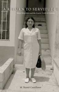 A Return to Servitude: Maya Migration and the Tourist Trade in CancÃºn