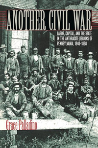 Another Civil War: Labor, Capital, and the State in the Anthracite Regions of Pennsylvania, 1840a 1868
