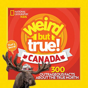 Weird But True Canada: 300 Outrageous Facts About the True North Weird But True Canada: 300 Outrageous Facts About the True North