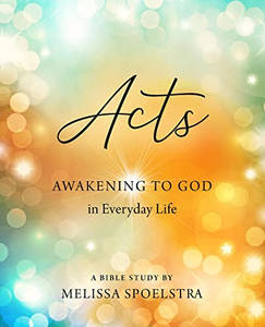 Acts - Women's Bible Study Participant Workbook: Awakening to God in Everyday Life Acts - Women's Bible Study Participant Workbook: Awakening to God in Everyday Life