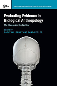 Evaluating Evidence in Biological Anthropology: The Strange and the Familiar (Cambridge Studies in Biological and Evolutionary Anthropology, Series Number 83) Evaluating Evidence in Biological Anthropology: The Strange and the Familiar (Cambridge Studies in Biological and Evolutionary Anthropology, Series Number 83)