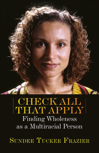 Check All That Apply: Finding Wholeness as a Multiracial Person