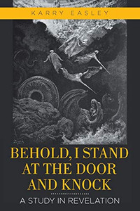 Behold, I Stand at the Door and Knock: A Study in Revelation Behold, I Stand at the Door and Knock: A Study in Revelation