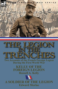The Legion in the Trenches: Two Accounts of the French Foreign Legion During the First World War