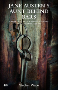 Jane Austen S Aunt Behind Bars Writers and Their Criminal Relatives and Associates, 1700 1900