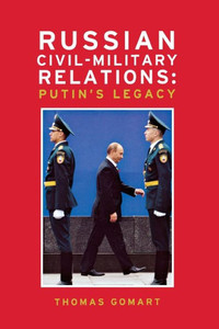 Russian Civil-Military Relations: Putin's Legacy