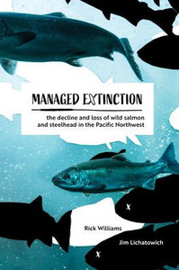 Managed Extinction: The Decline and Loss of Wild Salmon and Steelhead in the Pacific Northwest