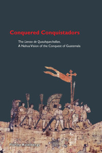 Conquered Conquistadors: The Lienzo de Quauhquechollan, A Nahua Vision of the Conquest of Guatemala