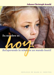 Su Nombre Es Hoy: Recuperando La NiÃ±ez En Un Mundo Hostil