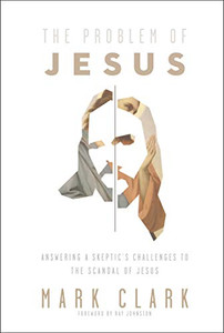 The Problem of Jesus: Answering a Skeptics Challenges to the Scandal of Jesus