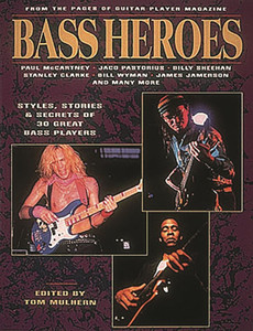 Bass Heroes: Styles, Stories and Secrets of 30 Great Bass Players: From the Pages of Guitar Player Magazine