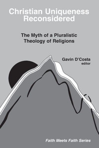 Christian Uniqueness Reconsidered: The Myth of a Pluralistic Theology of Religions