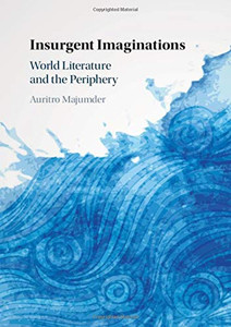 Insurgent Imaginations: World Literature and the Periphery Insurgent Imaginations: World Literature and the Periphery
