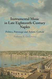 Instrumental Music in Late Eighteenth-Century Naples: Politics, Patronage and Artistic Culture Instrumental Music in Late Eighteenth-Century Naples: Politics, Patronage and Artistic Culture