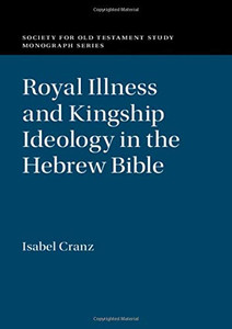 Royal Illness and Kingship Ideology in the Hebrew Bible (Society for Old Testament Study Monographs)