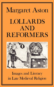 Lollards and Reformers: Images and Literacy in Late Medieval Religion