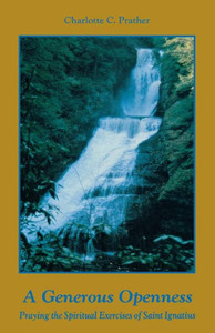 A Generous Openness:: Praying the Spiritual Exercises of Saint Ignatius.