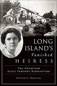 Long Islands Vanished Heiress: The Unsolved Alice Parsons Kidnapping (True Crime) Long Islands Vanished Heiress: The Unsolved Alice Parsons Kidnapping (True Crime)