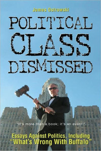 Political Class Dismissed: Essays Against Politics, Including ""What's Wrong With Buffalo""