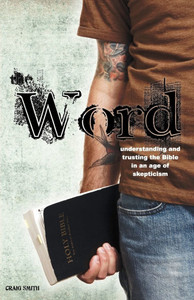 The Word: Understanding & Trusting the Bible in an Age of Skepticism