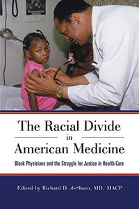 The Racial Divide in American Medicine: Black Physicians and the Struggle for Justice in Health Care The Racial Divide in American Medicine: Black Physicians and the Struggle for Justice in Health Care