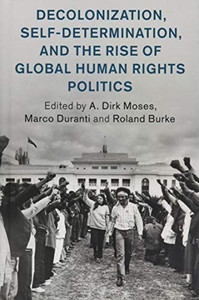 Decolonization, Self-Determination, and the Rise of Global Human Rights Politics (Human Rights in History)